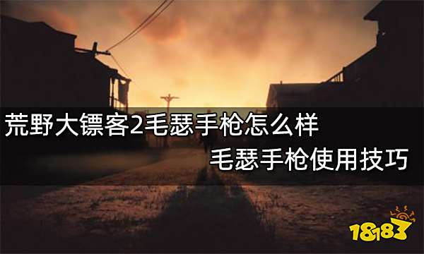 荒野大镖客2毛瑟手枪怎么样 毛瑟手枪使用技巧