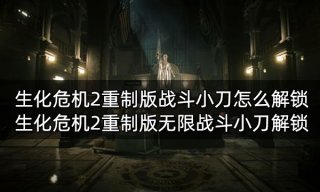 生化危机2重制版战斗小刀怎么解锁 无限战斗小刀解锁攻略