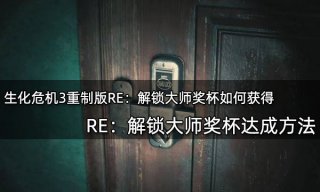 生化危机3重制版RE：解锁大师奖杯如何获得 RE：解锁大师奖杯达成方法