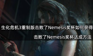 生化危机3重制版击败了Nemesis奖杯如何获得 击败了Nemesis奖杯达成方法