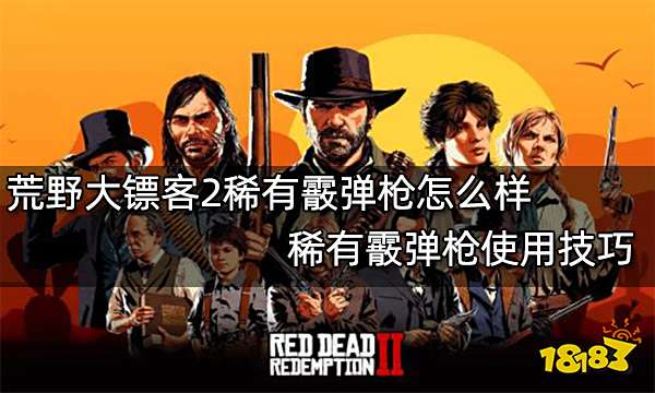 荒野大镖客2稀有霰弹枪怎么样 稀有霰弹枪使用技巧