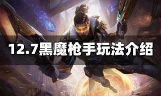云顶之弈S6.5黑魔枪手怎么玩 12.7黑魔枪手玩法介绍