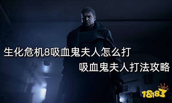 生化危机8吸血鬼夫人怎么打 吸血鬼夫人打法攻略