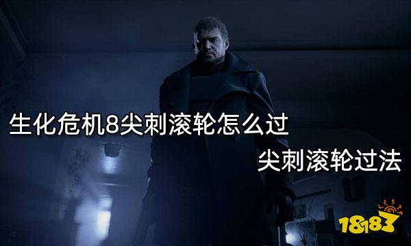 生化危机8尖刺滚轮怎么过 尖刺滚轮过法