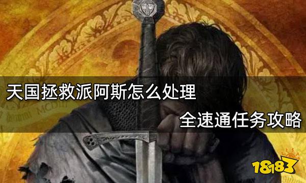天国拯救派阿斯怎么处理 全速通任务攻略