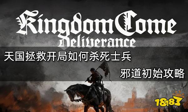 天国拯救开局如何杀死士兵 邪道初始攻略