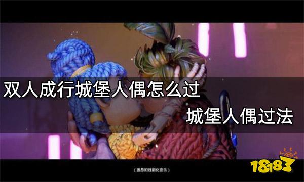 双人成行城堡人偶怎么过 城堡人偶过法