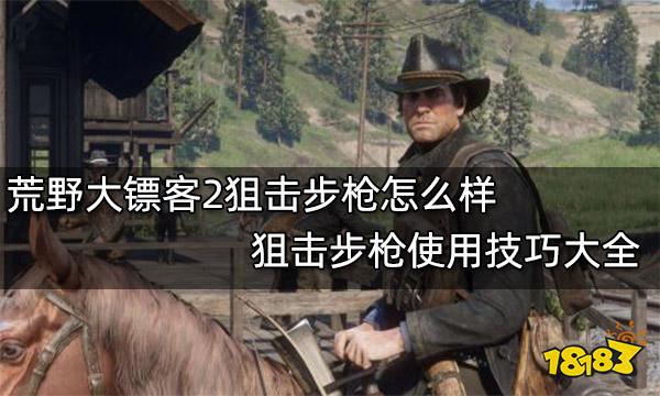 荒野大镖客2狙击步枪怎么样 狙击步枪使用技巧大全