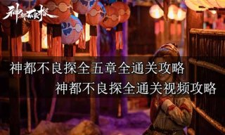 神都不良探全五章全通关攻略 神都不良探全通关视频攻略