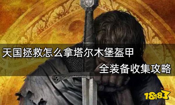天国拯救怎么拿塔尔木堡盔甲 全装备收集攻略