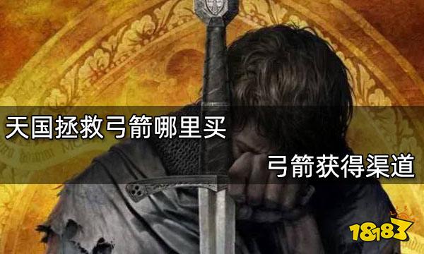 天国拯救弓箭哪里买 弓箭获得渠道