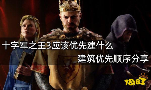 十字军之王3应该优先建什么 建筑优先顺序分享