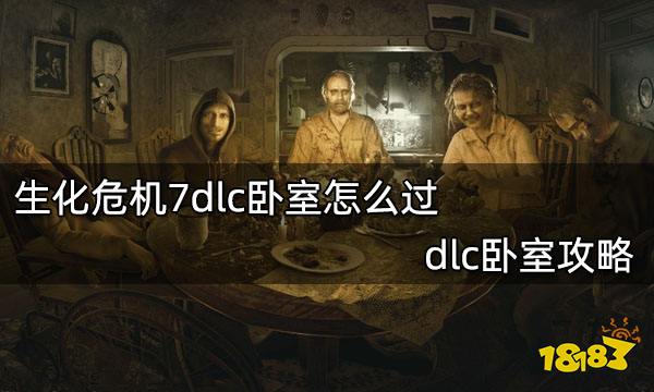 生化危机7dlc卧室怎么过 dlc卧室攻略