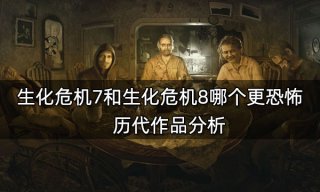 生化危机7和生化危机8哪个更恐怖 历代作品分析