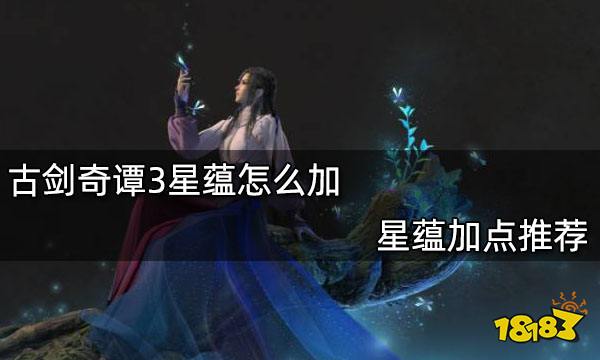 古剑奇谭3星蕴怎么加点 星蕴加点推荐