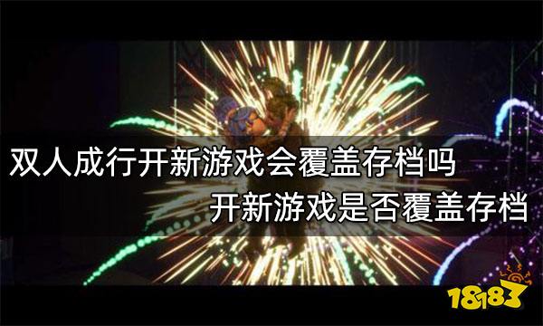 双人成行开新游戏会覆盖存档吗 开新游戏是否覆盖存档