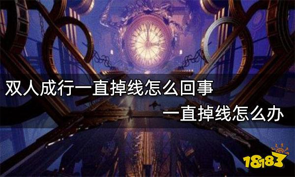 双人成行一直掉线怎么回事 一直掉线怎么办