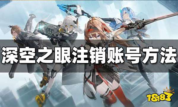 深空之眼怎么注销账号 注销账号方法分享