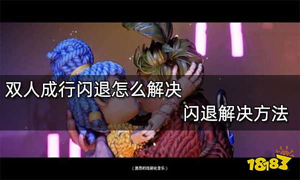 双人成行闪退怎么解决 闪退解决方法