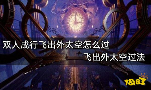 双人成行飞出外太空怎么过 飞出外太空过法