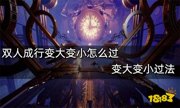 双人成行变大变小怎么过 变大变小过法