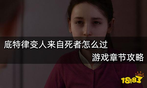 底特律变人来自死者怎么过 游戏章节攻略