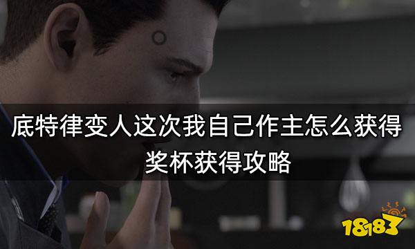 底特律变人这次我自己作主怎么获得 奖杯获得攻略