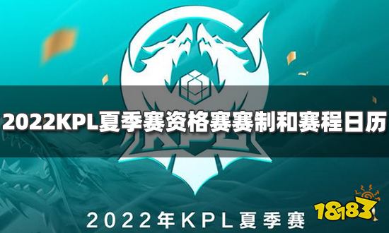 2022年KPL夏季赛资格赛 赛制和赛程日历一览