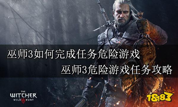 巫师3如何完成任务危险游戏 巫师3危险游戏任务攻略