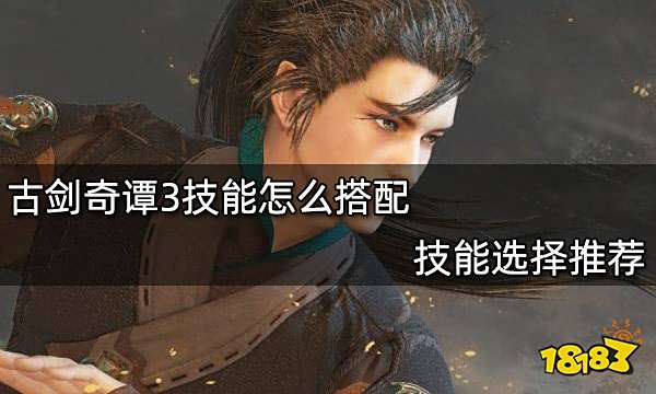 古剑奇谭3技能怎么搭配 技能选择推荐