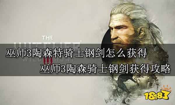 巫师3陶森特骑士钢剑怎么获得 巫师3陶森骑士钢剑获得攻略