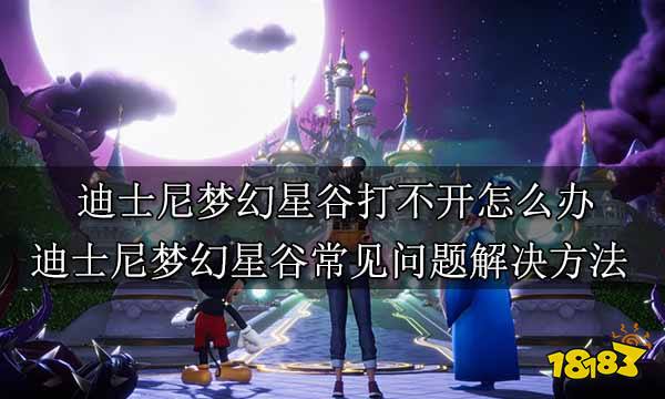 迪士尼梦幻星谷打不开怎么办 迪士尼梦幻星谷常见问题解决方法