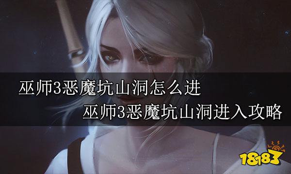 巫师3恶魔坑山洞怎么进 巫师3恶魔坑山洞进入攻略