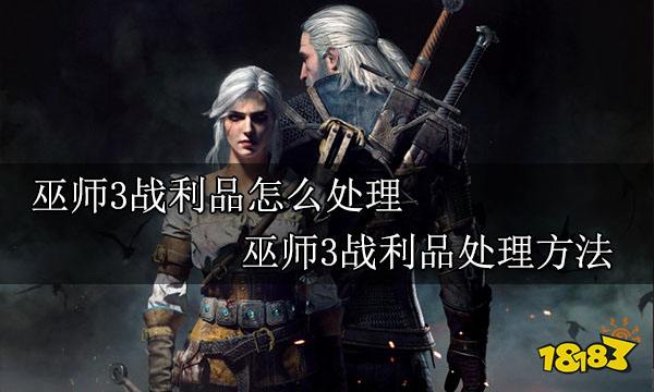 巫师3战利品怎么处理 巫师3战利品处理方法