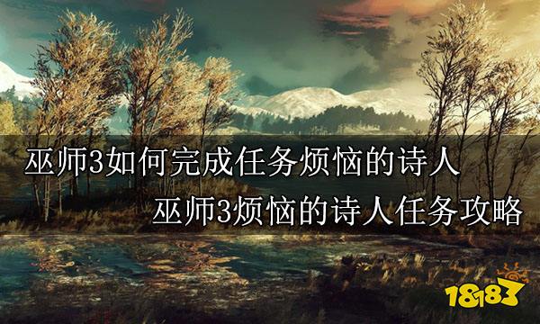 巫师3如何完成任务烦恼的诗人 巫师3烦恼的诗人任务攻略
