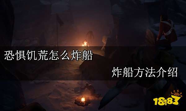 恐惧饥荒怎么炸船 炸船方法介绍