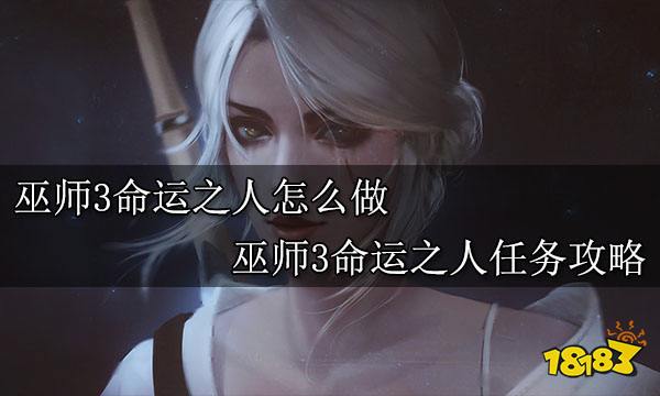 巫师3命运之人怎么做 巫师3命运之人任务攻略