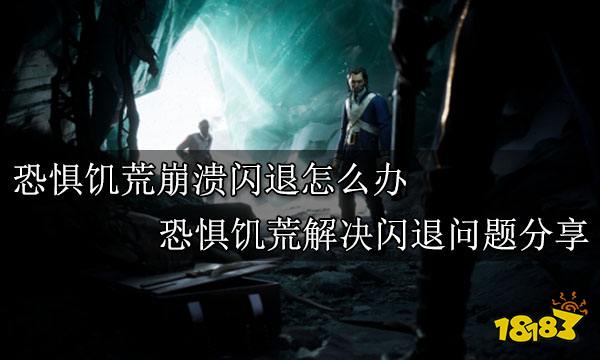 恐惧饥荒崩溃闪退怎么办 恐惧饥荒解决闪退问题分享