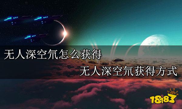 无人深空氘怎么获得 无人深空氘获得方式