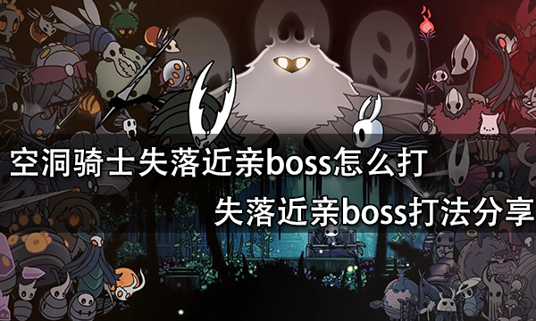 空洞骑士失落近亲boss怎么打 失落近亲boss打法分享