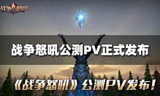 战争怒吼公测PV正式发布 5月26日公测定档