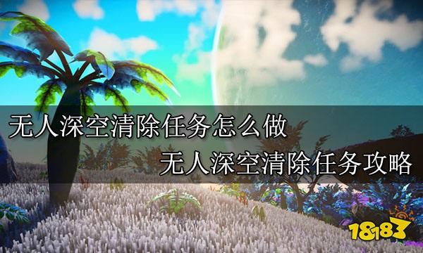 无人深空清除任务怎么做 无人深空清除任务攻略