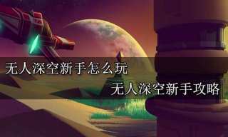 无人深空新手怎么玩 无人深空新手攻略