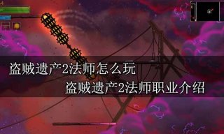 盗贼遗产2法师怎么玩 盗贼遗产2法师职业介绍