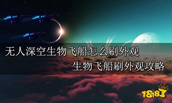 无人深空生物飞船怎么刷外观 生物飞船刷外观攻略