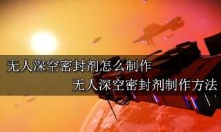 无人深空密封剂怎么制作 无人深空密封剂制作方法