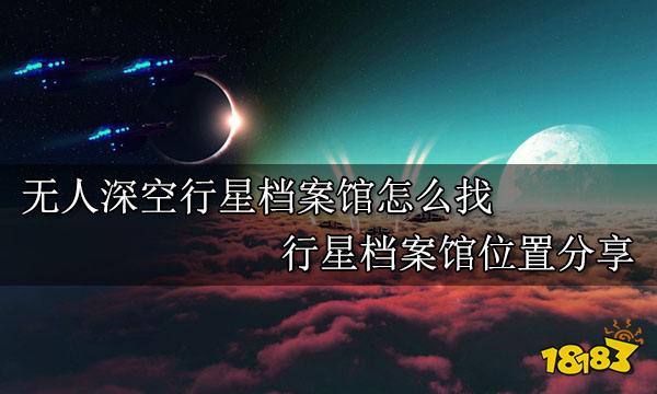 无人深空行星档案馆怎么找 行星档案馆位置分享