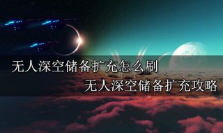 无人深空储备扩充怎么刷 无人深空储备扩充攻略