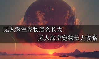 无人深空宠物怎么长大 无人深空宠物长大攻略