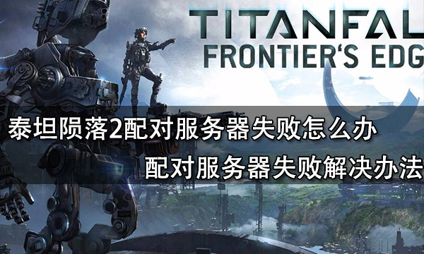 泰坦陨落2配对服务器失败怎么办 配对服务器失败解决办法
